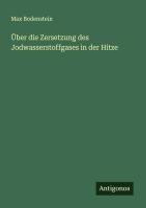 Max Bodenstein: Über die Zersetzung des Jodwasserstoffgases in der Hitze, Buch