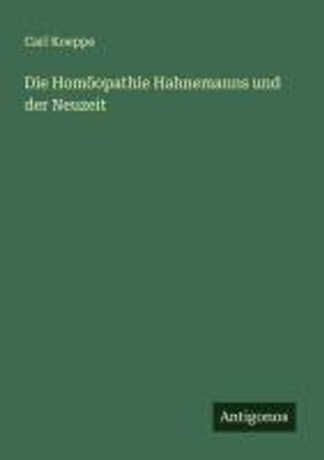 Carl Koeppe: Die Homöopathie Hahnemanns und der Neuzeit, Buch
