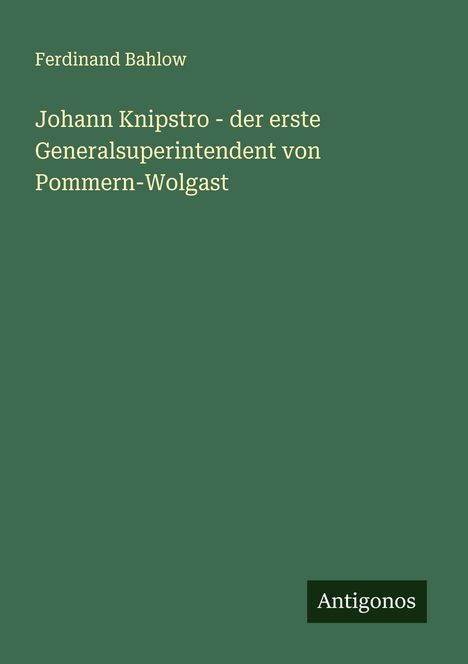 Ferdinand Bahlow: Johann Knipstro - der erste Generalsuperintendent von Pommern-Wolgast, Buch