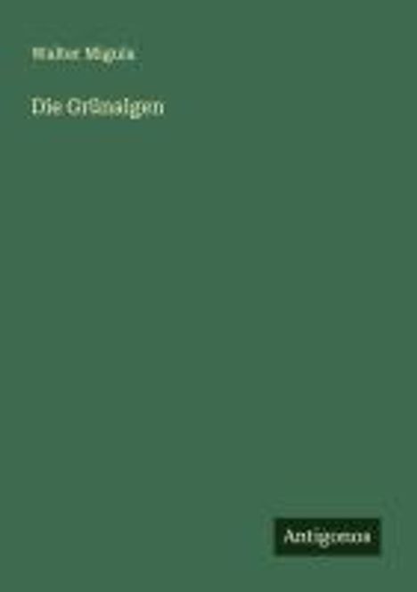 Walter Migula: Die Grünalgen, Buch