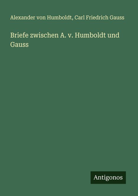 Buchtitel: "Briefe zwischen A. v. Humboldt und Gauss". Autoren: Alexander von Humboldt, Carl Friedrich Gauss. Farbiger Hintergrund.
