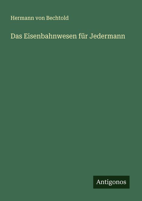Hermann Von Bechtold: Das Eisenbahnwesen für Jedermann, Buch