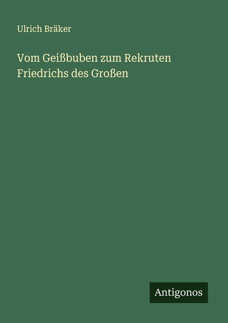 Ulrich Bräker: Vom Geißbuben zum Rekruten Friedrichs des Großen, Buch