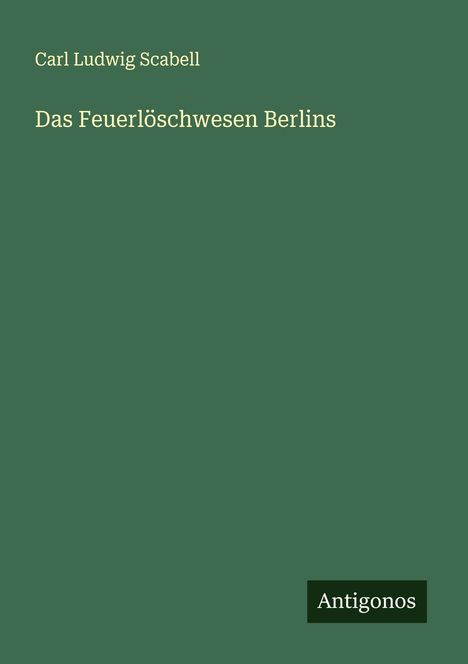 Carl Ludwig Scabell: Das Feuerlöschwesen Berlins, Buch