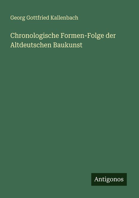 Georg Gottfried Kallenbach: Chronologische Formen-Folge der Altdeutschen Baukunst, Buch