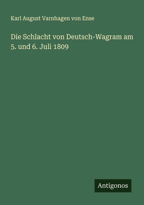 Karl August Varnhagen Von Ense: Die Schlacht von Deutsch-Wagram am 5. und 6. Juli 1809, Buch