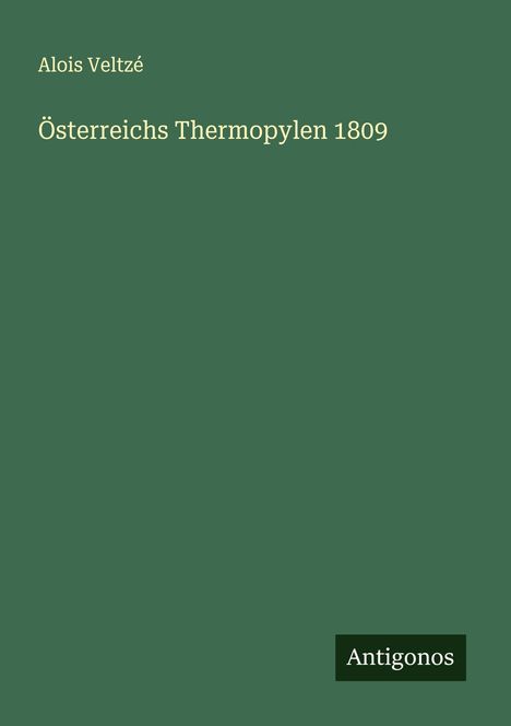Alois Veltzé: Österreichs Thermopylen 1809, Buch