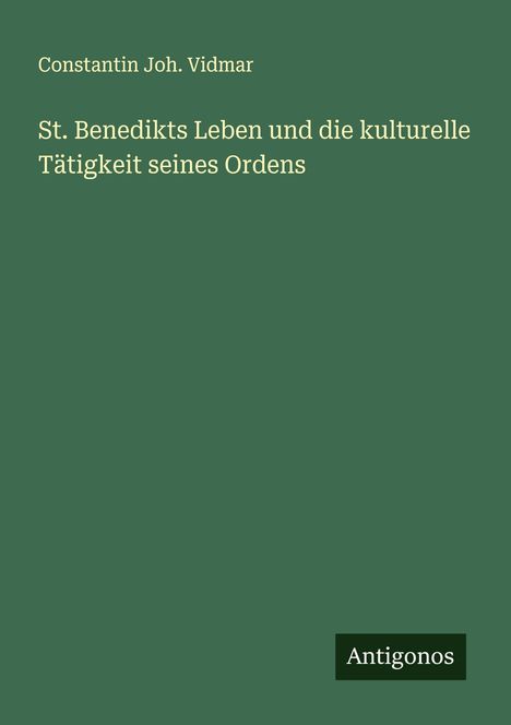 Constantin Joh. Vidmar: St. Benedikts Leben und die kulturelle Tätigkeit seines Ordens, Buch