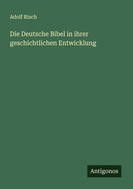 Adolf Risch: Die Deutsche Bibel in ihrer geschichtlichen Entwicklung, Buch