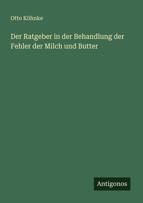 Otto Köhnke: Der Ratgeber in der Behandlung der Fehler der Milch und Butter, Buch