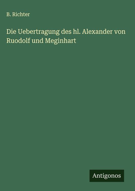 B. Richter: Die Uebertragung des hl. Alexander von Ruodolf und Meginhart, Buch