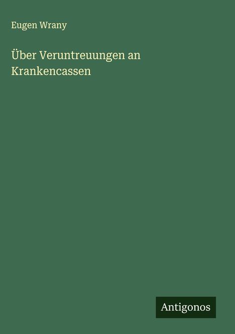 Eugen Wrany: Über Veruntreuungen an Krankencassen, Buch