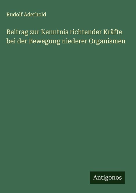 Rudolf Aderhold: Beitrag zur Kenntnis richtender Kräfte bei der Bewegung niederer Organismen, Buch