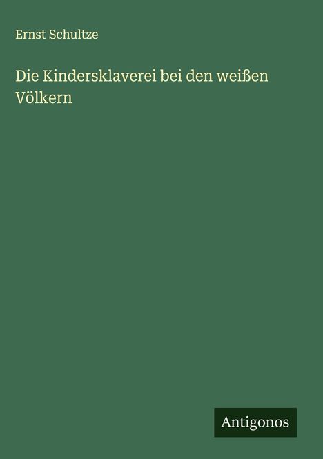 Ernst Schultze: Die Kindersklaverei bei den weißen Völkern, Buch