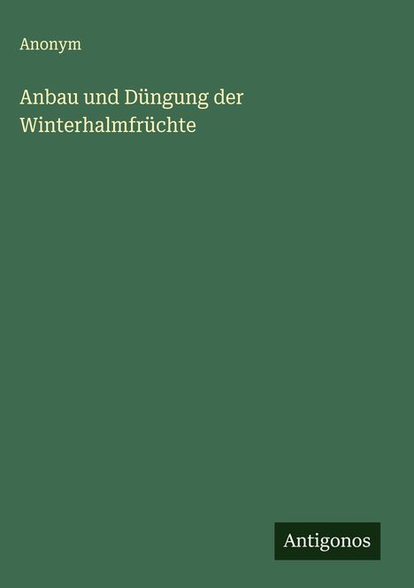 Anonym: Anbau und Düngung der Winterhalmfrüchte, Buch