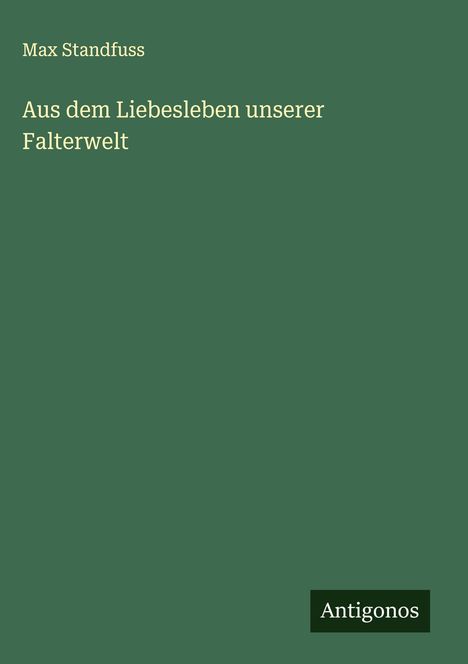 Max Standfuss: Aus dem Liebesleben unserer Falterwelt, Buch