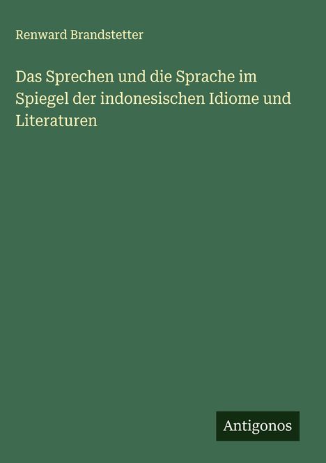 Renward Brandstetter: Das Sprechen und die Sprache im Spiegel der indonesischen Idiome und Literaturen, Buch