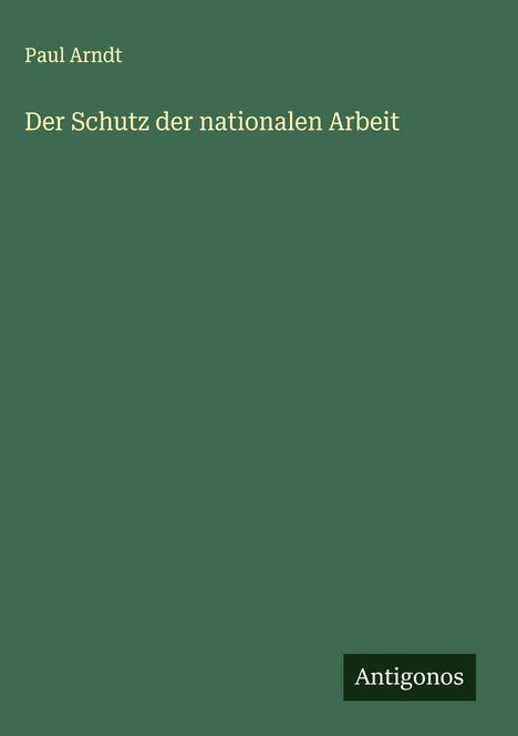 Paul Arndt: Der Schutz der nationalen Arbeit, Buch