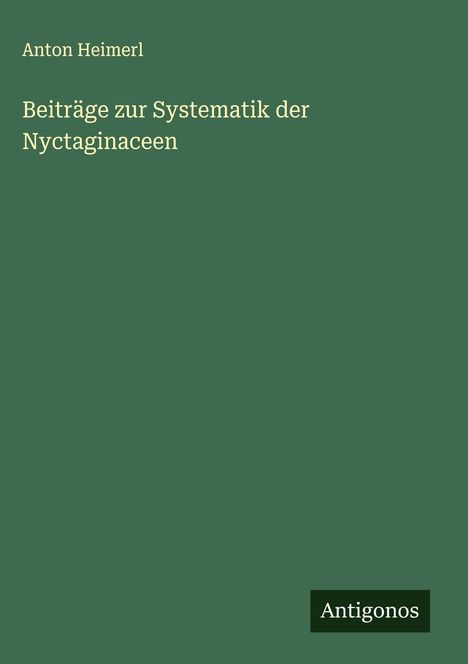 Anton Heimerl: Beiträge zur Systematik der Nyctaginaceen, Buch
