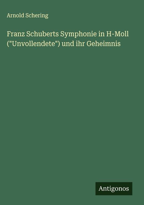 Arnold Schering: Franz Schuberts Symphonie in H-Moll ("Unvollendete") und ihr Geheimnis, Buch