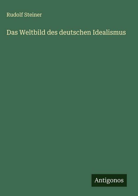 Rudolf Steiner: Das Weltbild des deutschen Idealismus, Buch