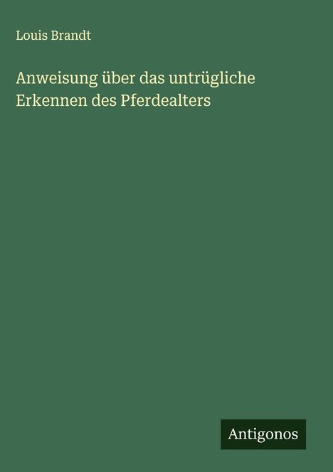Louis Brandt: Anweisung über das untrügliche Erkennen des Pferdealters, Buch