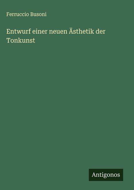 Ferruccio Busoni (1866-1924): Entwurf einer neuen Ästhetik der Tonkunst, Buch