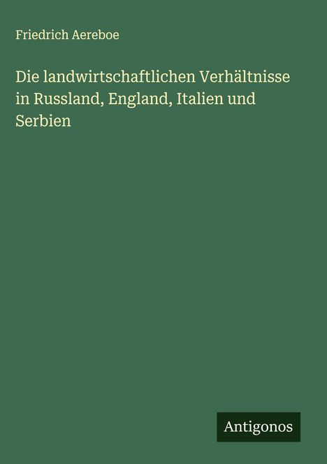 Friedrich Aereboe: Die landwirtschaftlichen Verhältnisse in Russland, England, Italien und Serbien, Buch