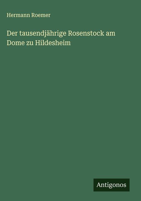 Hermann Roemer: Der tausendjährige Rosenstock am Dome zu Hildesheim, Buch