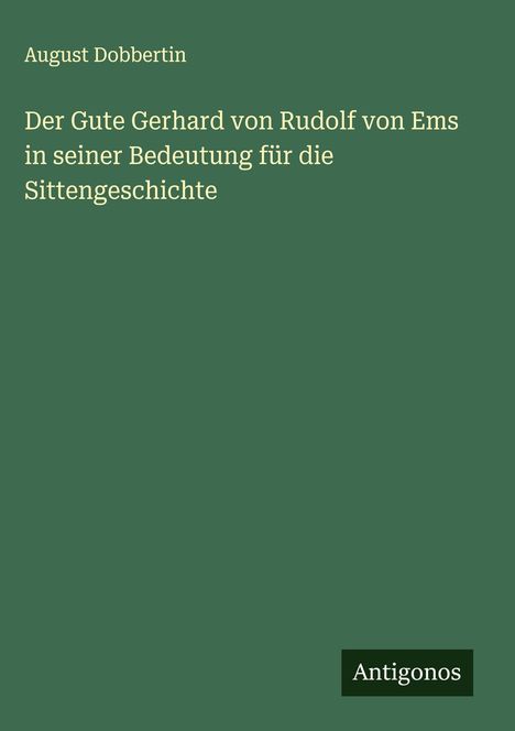 August Dobbertin: Der Gute Gerhard von Rudolf von Ems in seiner Bedeutung für die Sittengeschichte, Buch