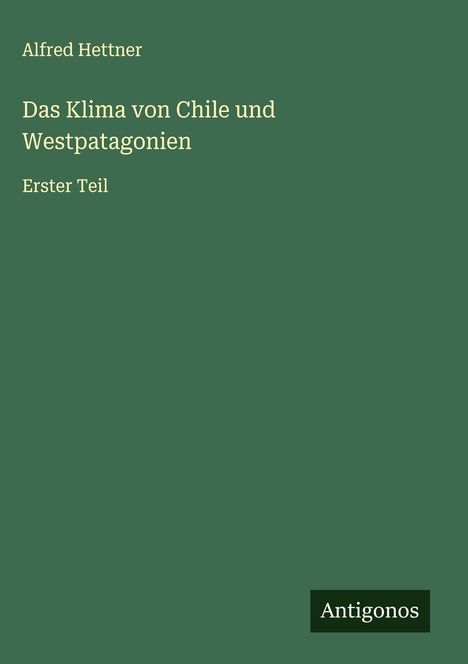 Alfred Hettner: Das Klima von Chile und Westpatagonien, Buch