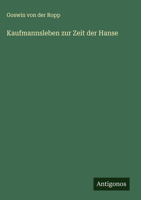 Goswin Von Der Ropp: Kaufmannsleben zur Zeit der Hanse, Buch