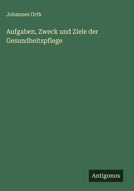 Johannes Orth: Aufgaben, Zweck und Ziele der Gesundheitspflege, Buch