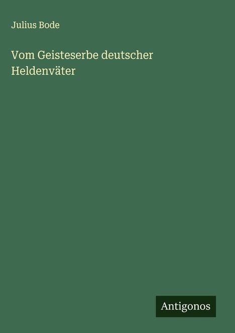 Julius Bode: Vom Geisteserbe deutscher Heldenväter, Buch
