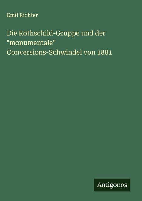 Emil Richter: Die Rothschild-Gruppe und der "monumentale" Conversions-Schwindel von 1881, Buch