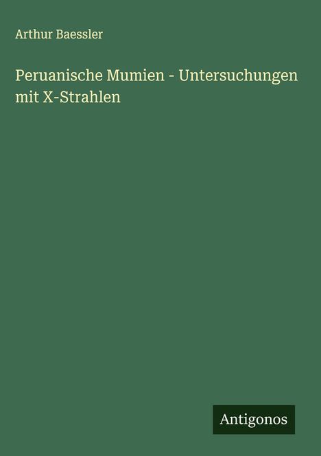 Arthur Baessler: Peruanische Mumien - Untersuchungen mit X-Strahlen, Buch