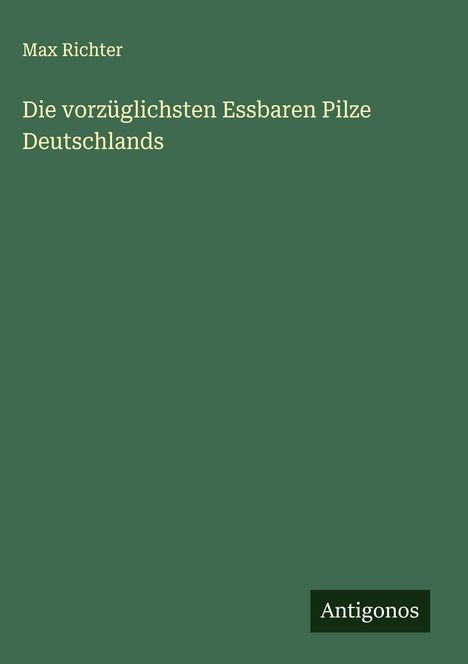 Max Richter (geb. 1966): Die vorzüglichsten Essbaren Pilze Deutschlands, Buch
