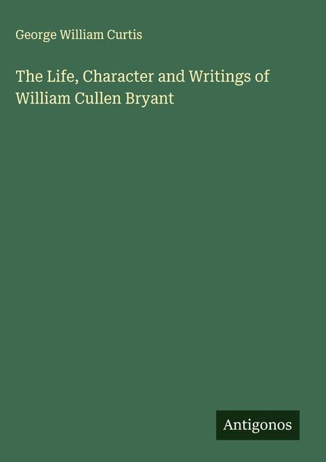 George William Curtis: The Life, Character and Writings of William Cullen Bryant, Buch