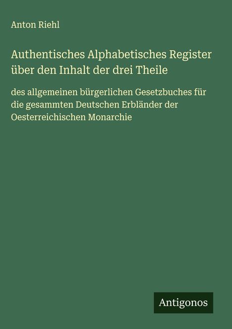 Anton Riehl: Authentisches Alphabetisches Register über den Inhalt der drei Theile, Buch