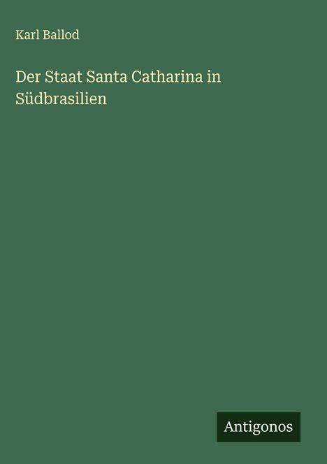 Karl Ballod: Der Staat Santa Catharina in Südbrasilien, Buch