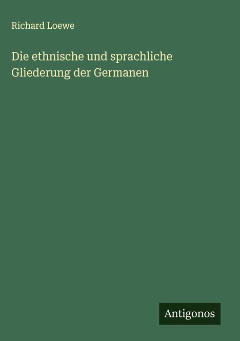 Richard Loewe: Die ethnische und sprachliche Gliederung der Germanen, Buch