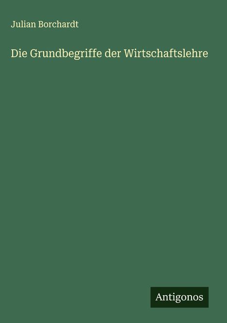 Julian Borchardt: Die Grundbegriffe der Wirtschaftslehre, Buch