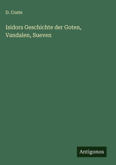 D. Coste: Isidors Geschichte der Goten, Vandalen, Sueven, Buch