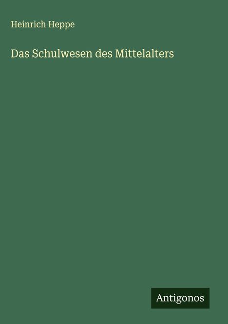 Heinrich Heppe: Das Schulwesen des Mittelalters, Buch