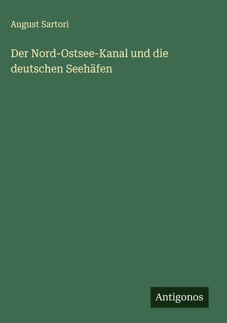 August Sartori: Der Nord-Ostsee-Kanal und die deutschen Seehäfen, Buch