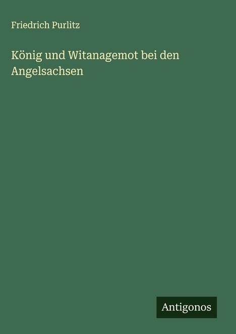Friedrich Purlitz: König und Witanagemot bei den Angelsachsen, Buch