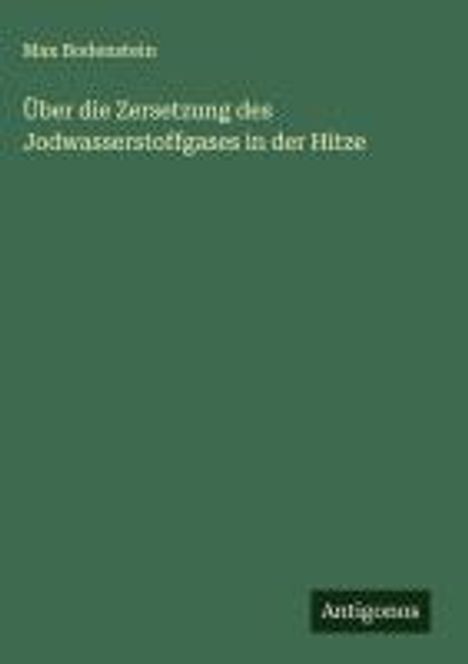 Text: "Über die Zersetzung des Jodwasserstoffgases in der Hitze." Grüner Hintergrund, unten rechts steht "Antigonos".