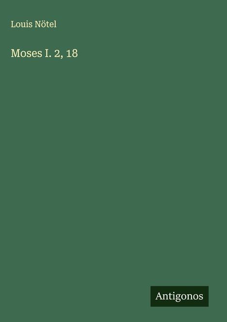 "Louis Nötel, Moses I. 2, 18" in gelber Schrift auf grünem Hintergrund, unten rechts "Antigonos" in einem dunklen Kasten.