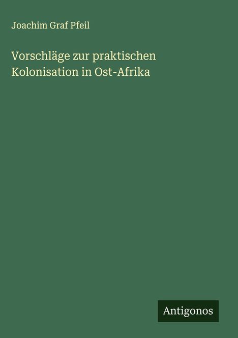 Joachim Graf Pfeil: Vorschläge zur praktischen Kolonisation in Ost-Afrika, Buch
