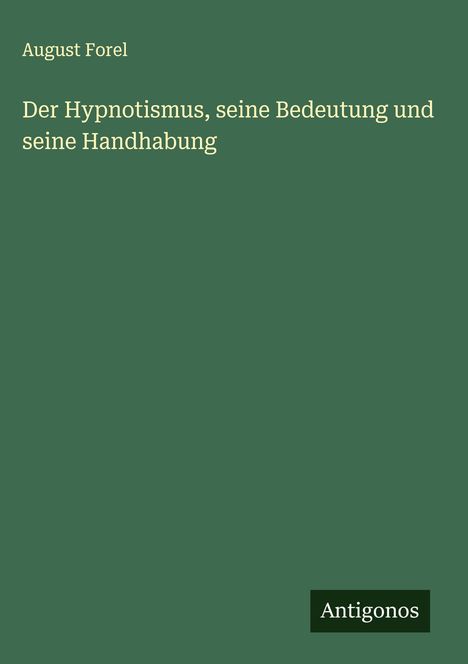 August Forel: Der Hypnotismus, seine Bedeutung und seine Handhabung, Buch